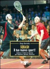 Squash. Il tuo nuovo sport! Manuale tecnico di squash per imparare, giocare, divertirsi di Diego Bertoldo edito da Booksprint
