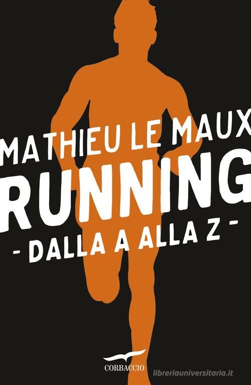 Running: dalla A alla Z di Mathieu Le Maux edito da Corbaccio