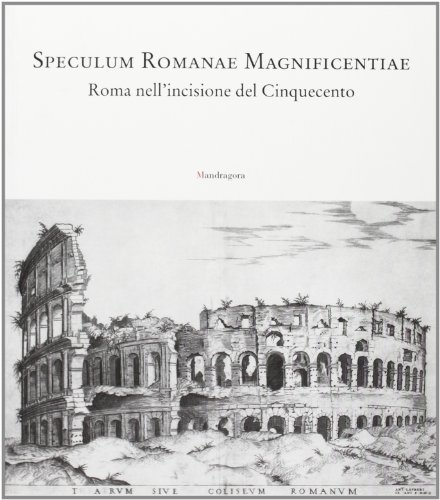 Speculum romanae magnificentiae. Roma nell'incisione del Cinquecento. Catalogo della mostra (Firenze, 23 ottobre 2004-2 maggio 2005) edito da Mandragora
