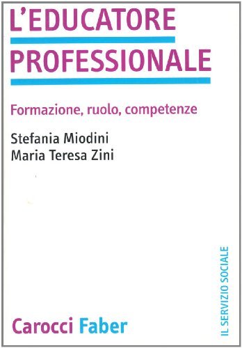 L' educatore professionale. Formazione, ruolo, competenze di Stefania Miodini, M. Teresa Zini edito da Carocci