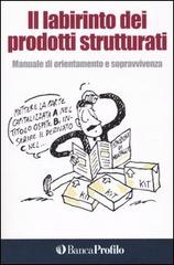 Il labirinto dei prodotti strutturati. Manuale di orientamento e sopravvivenza edito da Boroli Editore