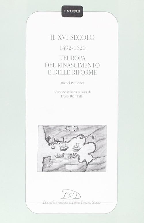 Il sedicesimo secolo (1492-1620). L'Europa del Rinascimento e delle riforme di Michel Péronnet edito da LED Edizioni Universitarie