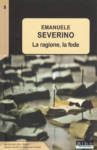 La ragione, la fede di Emanuele Severino edito da AlboVersorio