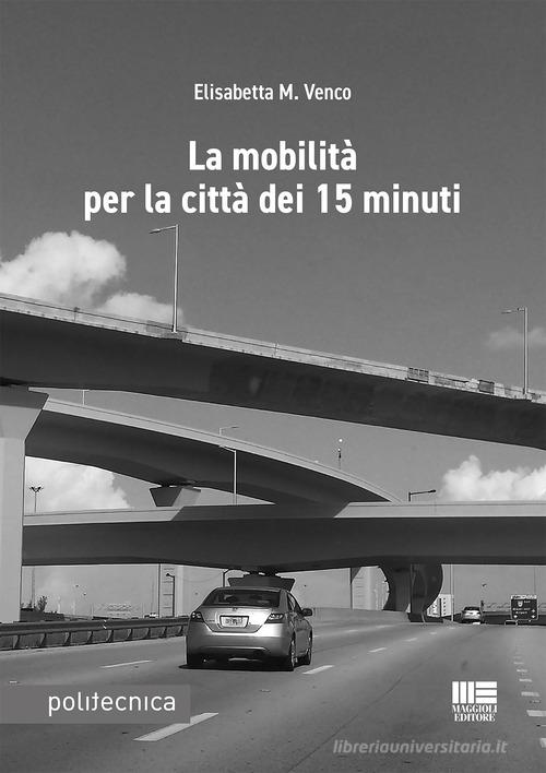 La mobilità per la città dei 15 minuti di Elisabetta Maria Venco edito da Maggioli Editore