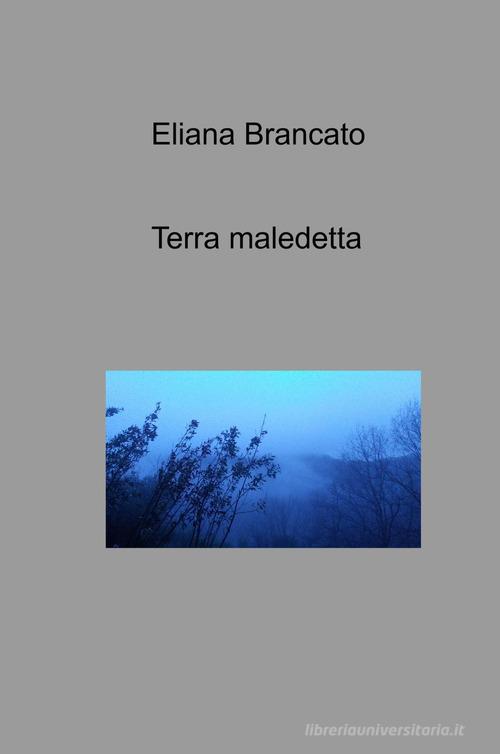 Terra maledetta di Eliana Brancato edito da ilmiolibro self publishing