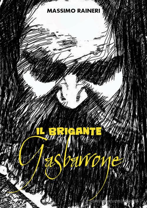 Il brigante Gasbarrone di Massimo Raineri edito da Associazione Nazionale Salvaguardia Belle Arti