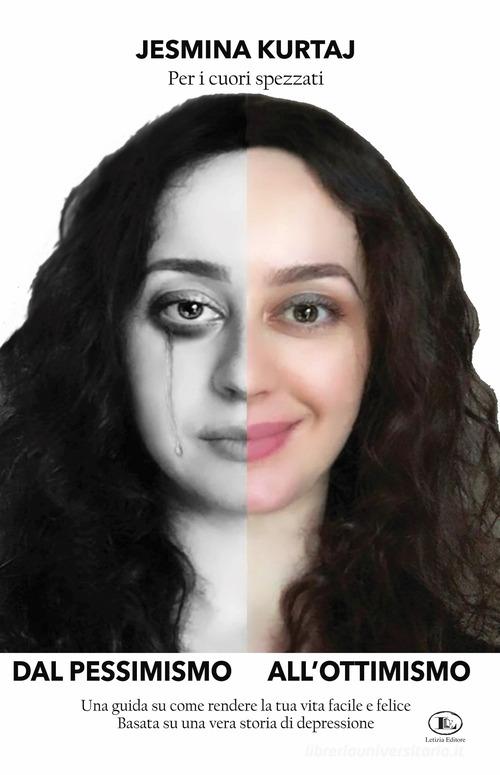 Dal pessimismo all'ottimismo. Una guida su come rendere la tua vita facile e felice basata su una vera storia di depressione di Jesmina Kurtaj edito da Letizia