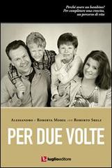 Per due volte. Perché avere un bambino? di Alessandro Morel, Roberta Morel, Roberto Srelz edito da Luglio (Trieste)