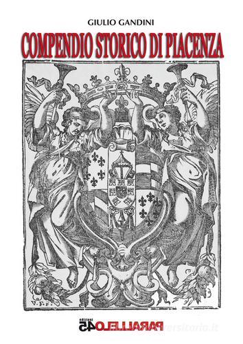 Compendio storico di Piacenza di Giulio Gandini, Stefano Pronti edito da Parallelo45 Edizioni