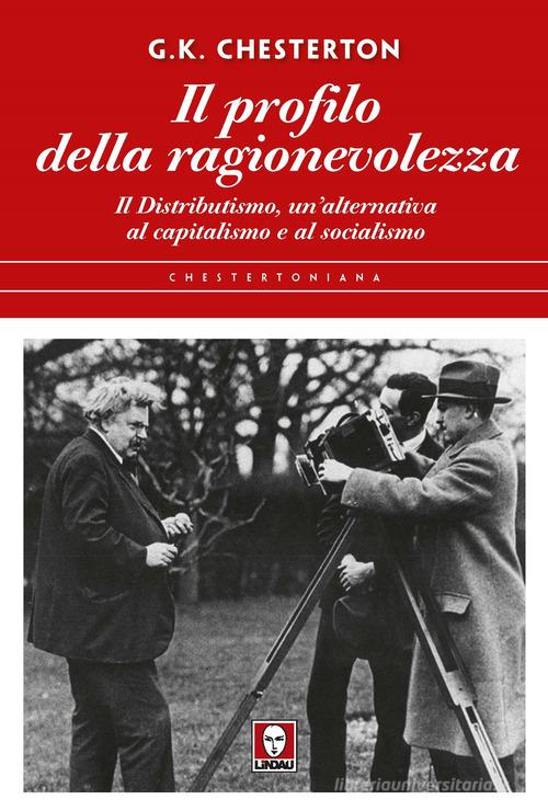 Il profilo della ragionevolezza. Il distributismo, un'alternativa al capitalismo e al socialismo di Gilbert Keith Chesterton edito da Lindau