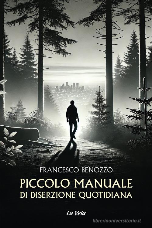 Piccolo manuale di diserzione quotidiana di Francesco Benozzo edito da La Vela (Viareggio)