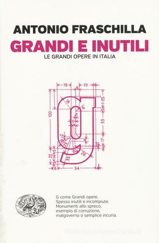 Grandi e inutili. Le grandi opere in Italia di Antonio Fraschilla edito da Einaudi