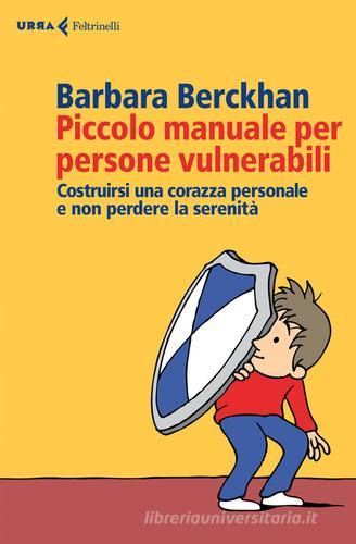 Piccolo manuale per persone vulnerabili. Costruirsi una corazza personale e non perdere la serenità di Barbara Berckhan edito da Feltrinelli