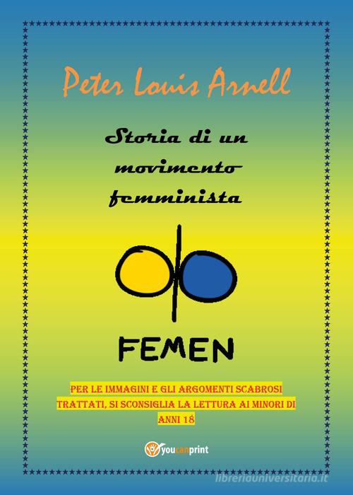 Storia di un movimento femminista. FEMEN di Peter Louis Arnell edito da Youcanprint