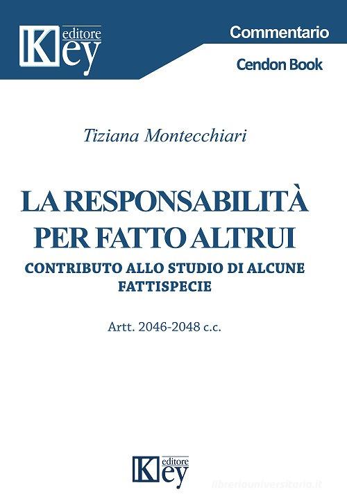La responsabilità per fatto altrui. Contributo allo studio di alcune fattispecie. Artt. 2046-2048 c.c. di Tiziana Montecchiari edito da Key Editore