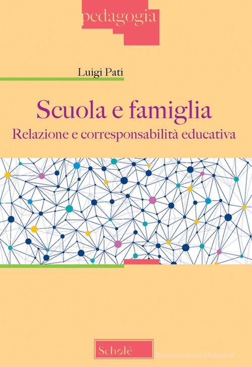 Scuola e famiglia. Relazione e corresponsabilità educativa di Luigi Pati edito da Scholé