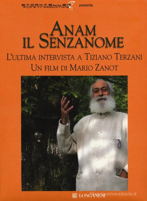 Anam il senzanome. L'ultima intervista a Tiziano Terzani. Con DVD video di Tiziano Terzani, Mario Zanot edito da Longanesi