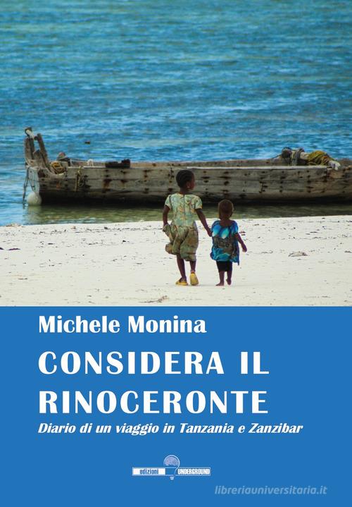 Considera il rinoceronte. Diario di un viaggio in Tanzania e Zanzibar di Michele Monina edito da Edizioni Underground?