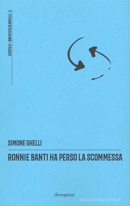 Libro Ronnie Banti ha perso la scommessa di Simone Ghelli Scintille, biblioteca di novelle di Divergenze