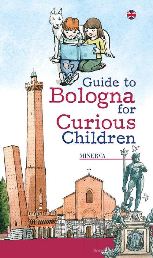 Guide to Bologna for curious children di Laura Manaresi edito da Minerva Edizioni (Bologna)