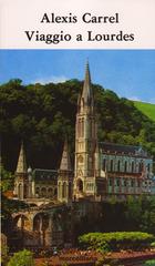Viaggio a Lourdes. Frammenti di diario. Meditazioni di Alexis Carrel edito da Morcelliana