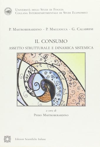 Il consumo. Assetto strutturale e dinamica sistemica di Giuseppe Calabrese edito da Edizioni Scientifiche Italiane