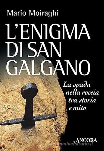 L' enigma di San Galgano. La spada nella roccia tra storia e mito di Mario Moiraghi edito da Ancora
