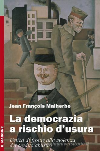 La democrazia a rischio d'usura. L'etica di fronte alla violenza del credito abusivo di Jean-François Malherbe edito da Il Margine