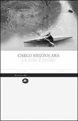 La vita è sport di Carlo Brizzolara edito da Mattioli 1885