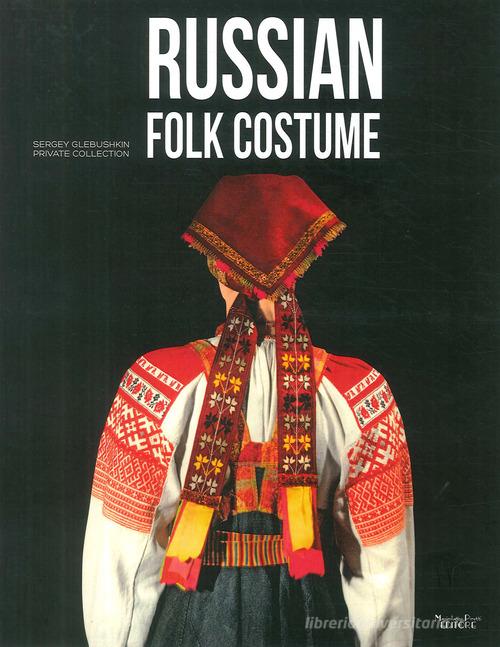 Russian folk costume. Sergey Glebushkin Private Collection. Ediz. illustrata di Aldis edito da Massimiliano Piretti Editore