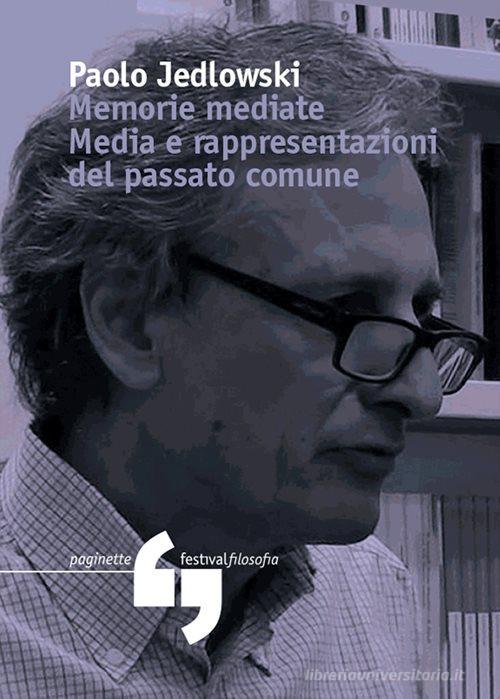 Memorie mediate. Media e rappresentazioni del passato comune di Paolo Jedlowski edito da Consorzio Festivalfilosofia