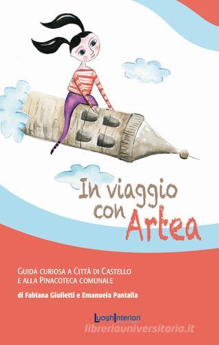 In viaggio con Artea. Guida curiosa a Città di Castello e alla Pinacoteca Comunale di Fabiana Giulietti, Emanuela Pantalla edito da LuoghInteriori