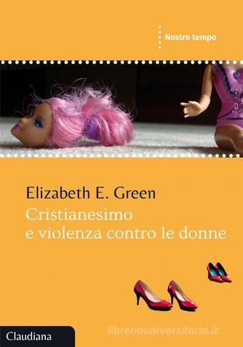 Cristianesimo e violenza contro le donne di Elizabeth E. Green edito da Claudiana
