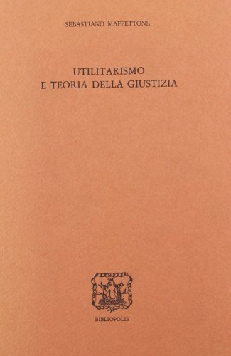 Utilitarismo e teoria della giustizia di Sebastiano Maffettone edito da Bibliopolis