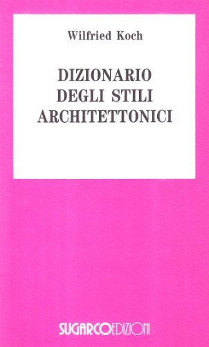 Dizionario degli stili architettonici di Wilfried Koch edito da SugarCo