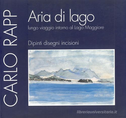 Aria di lago. Lungo viaggio intorno al Lago Maggiore. Dipinti, disegni, incisioni di Carlo Rapp edito da Alberti