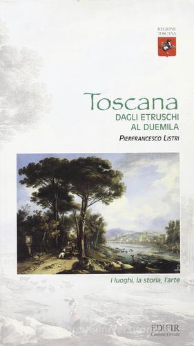 Toscana. Dagli etruschi al Duemila di P. Francesco Listri edito da EDIFIR