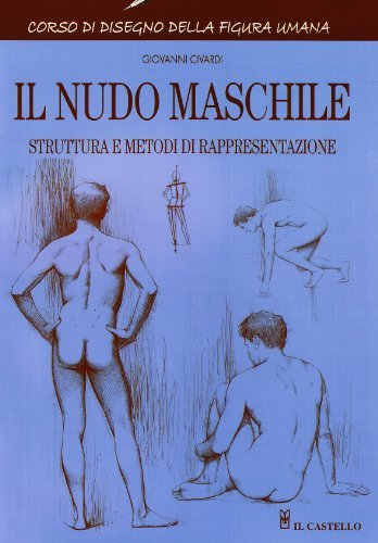 Il nudo maschile. Struttura e metodi di rappresentazione. Corso di disegno della figura umana di Giovanni Civardi edito da Il Castello