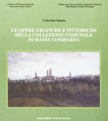 Le opere grafiche e pittoriche della collezione comunale di Massa Lombarda edito da Il Ponte Vecchio