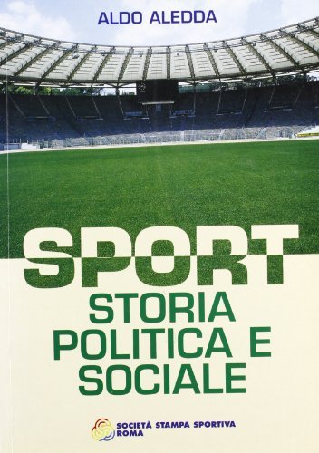 Sport. Storia politica e sociale di Aldo Aledda edito da Società Stampa Sportiva