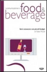 La comunicazione nel food & beverage. Farsi conoscere con piccoli budget di Fabio Piccoli edito da Agra