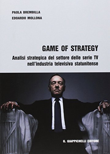 Game of strategy. Analisi strategica del settore delle serie TV nell'industria televisiva statunitense di Paola Brembilla, Edoardo Mollona edito da Giappichelli