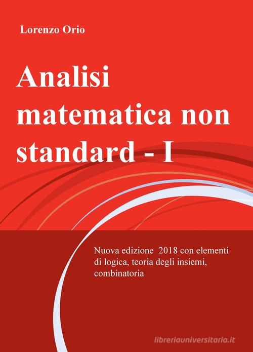 Analisi matematica non standard. Nuova ediz. vol.1 di Lorenzo Orio edito da ilmiolibro self publishing