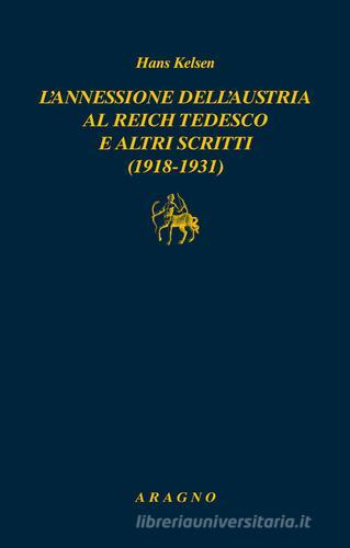 L' annessione dell'Austria al Reich tedesco e altri scritti (1918-1931) di Hans Kelsen edito da Aragno