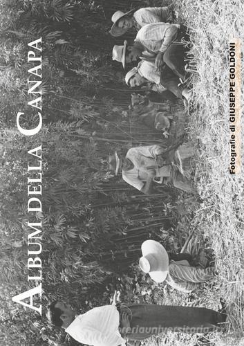 Album della canapa. Eccezionale servizio fotografico, realizzato nel 1950 circa, dedicato alla coltivazione della canapa di Gianluca Borgatti edito da Edizioni CDL