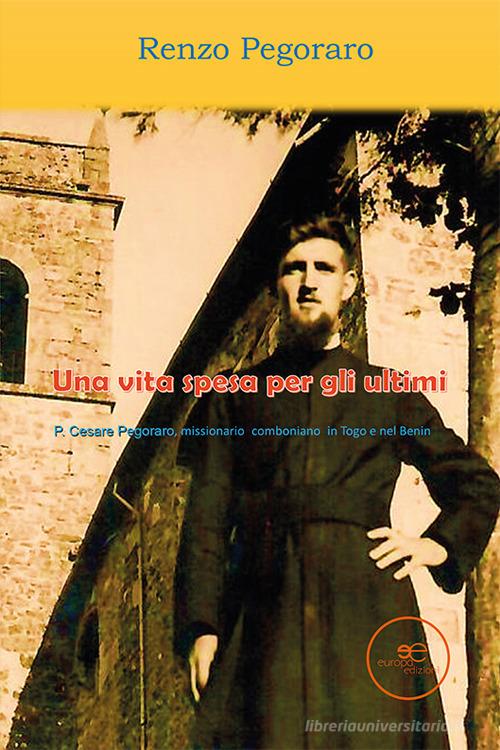 Una vita spesa per gli ultimi di Renzo Pegoraro edito da Europa Edizioni