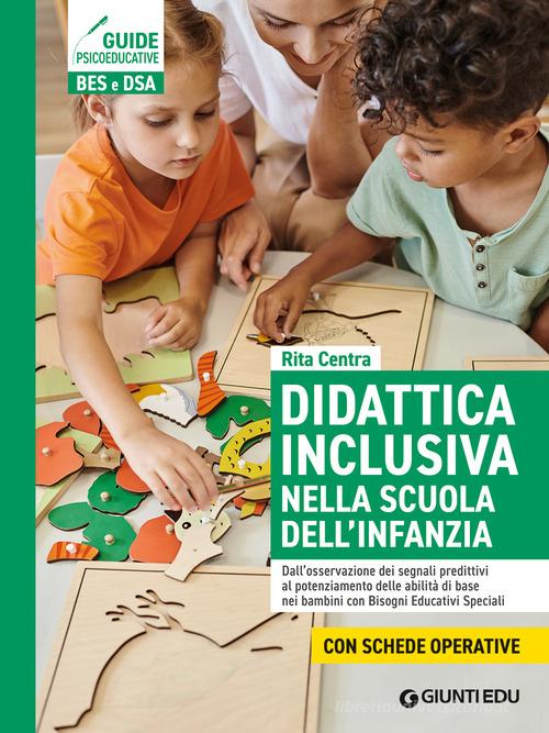 Didattica inclusiva nella scuola dell'infanzia. Dall'osservazione dei segnali predittivi al potenziamento delle abilità di base nei bambini con Bisogni Educativi Spe di Rita Centra edito da Giunti EDU