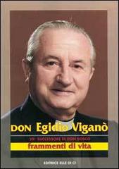 Don Egidio Viganò. VII successore di don Bosco. Frammenti di vita edito da Editrice Elledici