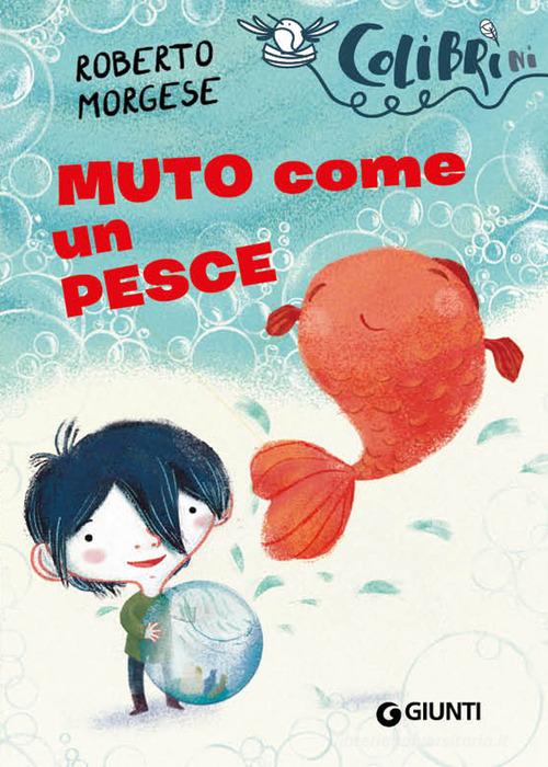 Muto come un pesce di Roberto Morgese edito da Giunti Editore
