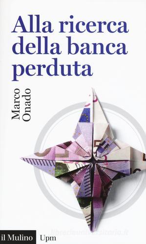 Alla ricerca della banca perduta di Marco Onado edito da Il Mulino